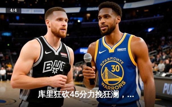 库里狂砍45分力挽狂澜，勇士加时逆转凯尔特人夺回主场优势 - 4