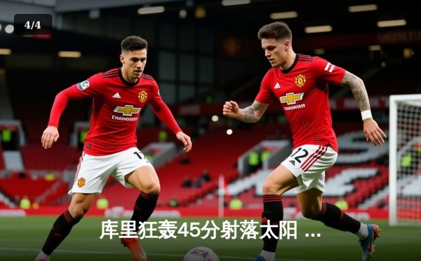 库里狂轰45分射落太阳 勇士加时险胜锁定附加赛席位 - 4