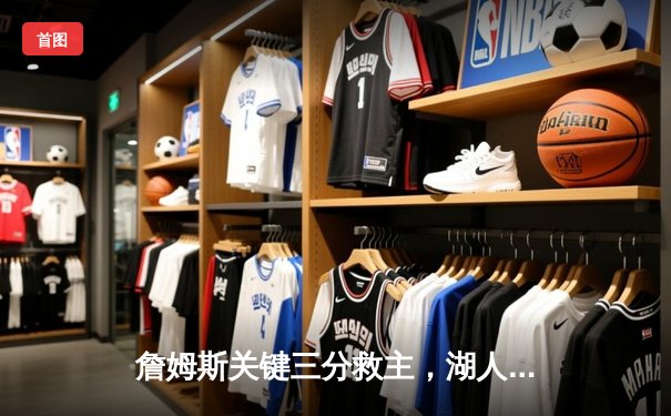 詹姆斯关键三分救主，湖人加时逆转雄鹿终止连败